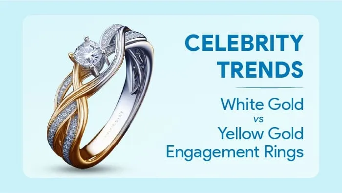 Celebrity Trends: White Gold vs Yellow Gold Engagement Rings