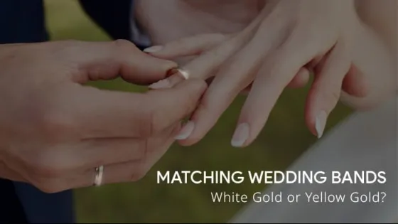 Matching Wedding Bands: White Gold or Yellow Gold?