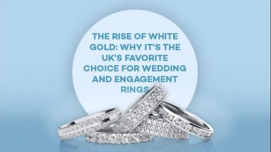 The Rise of White Gold: Why It's the UK's Favorite Choice for Wedding and Engagement Rings